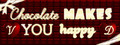 Chocolate makes you happy: Valentine's Day