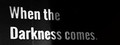 When the Darkness comes