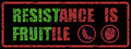 Resistance is Fruitile
