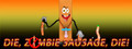 Die, zombie sausage, die!