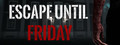 Escape until friday