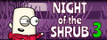Night of the Shrub Part 3