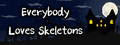 Everybody Loves Skeletons