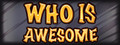 WHO IS AWESOME