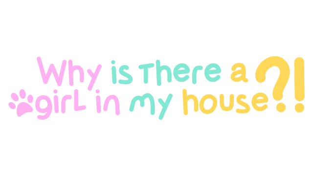 Why Is There A Girl In My House?!