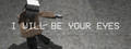 I Will Be Your Eyes