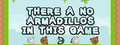 There a no Armadillos in this game