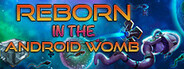 Reborn: in the Android Womb