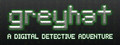 Greyhat - A Digital Detective Adventure
