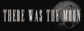 There Was the Moon