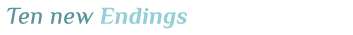 subheader_-_ten_new_endings.png