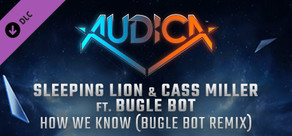 AUDICA - Sleeping Lion & Cass Miller ft. Bugle Bot - "How We Know (Bugle Bot Remix)"