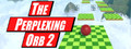 The Perplexing Orb 2