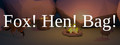 Fox! Hen! Bag!