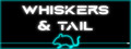 Whiskers & Tail