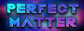 PERFECT MATTER