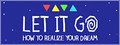 Let It Go - How to realize your dreams