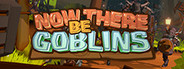Now There Be Goblins