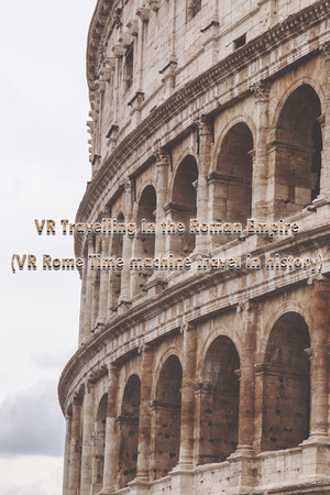 VR Travelling in the Roman Empire (Time machine travel in history)
