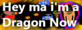 Hey ma i'm a Dragon Now