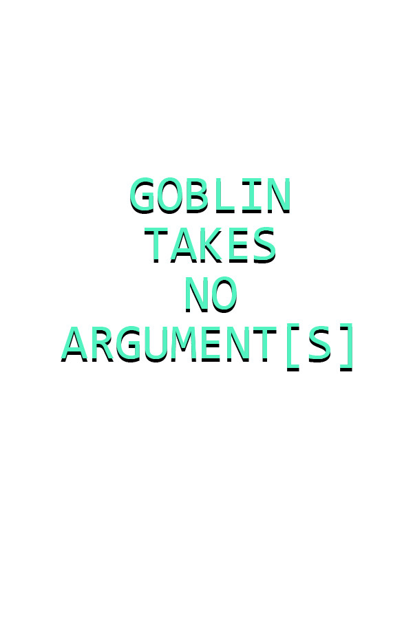 Goblin Takes No Argument[s]