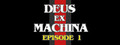 DEUS EX MACHINA: Episode 1