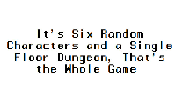 It's Six Random Characters and a Single Floor Dungeon, That's the Whole Game Steam capsule image
