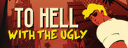 To Hell With The Ugly