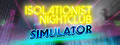 Isolationist Nightclub Simulator
