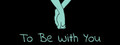 To Be With You