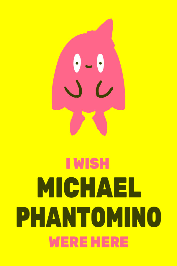 I wish Michael Phantomino were here