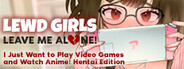 Lewd Girls, Leave Me Alone! I Just Want to Play Video Games and Watch Anime! Hentai Edition