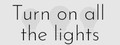 Turn on all the lights
