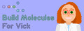 Build Molecules for Vick - Chemistry Puzzle