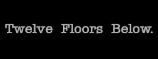 Twelve Floors Below.