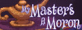 My Master's A Moron