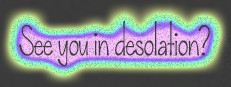 See You In Desolation?
