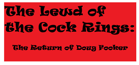 The Lewd of the Cock Rings: The Return of Doug Fooker