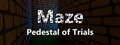 Maze: Pedestal of Trials