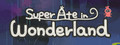 Super Ate in Wonderland