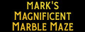 Mark's Magnificent Marble Maze