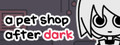 a pet shop after dark