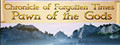 Chronicle of Forgotten Times: Pawn of the Gods