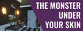 The Monster Under Your Skin