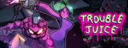 TROUBLE JUICE