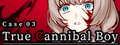 Case 03: True Cannibal Boy