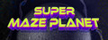 SUPER MAZE PLANET