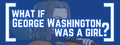 What if George Washington was a Girl?
