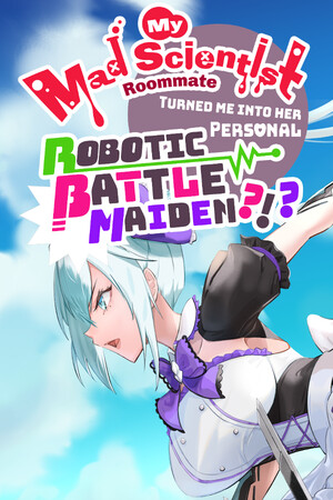 My Mad Scientist Roommate Turned Me Into Her Personal Robotic Battle Maiden?!? cover art