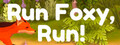 Run Foxy, Run!
